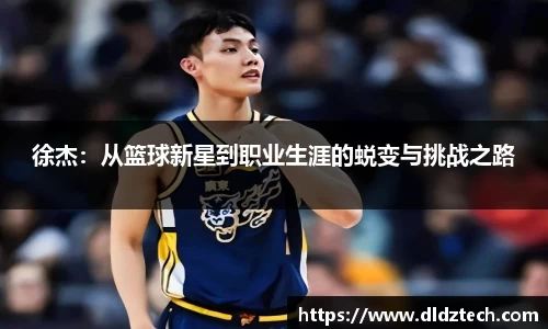 徐杰：从篮球新星到职业生涯的蜕变与挑战之路